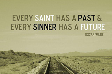 Every saint has a past and every sinner has a future - Oscar Wilde